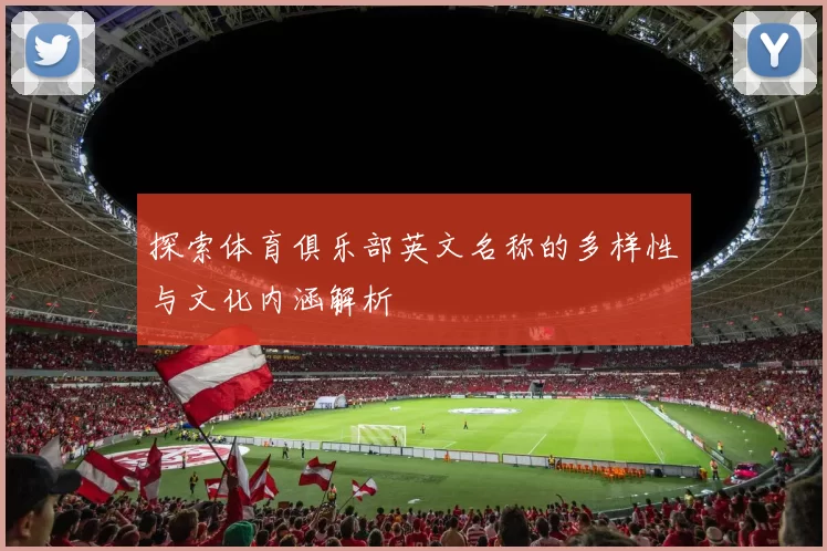 探索体育俱乐部英文名称的多样性与文化内涵解析